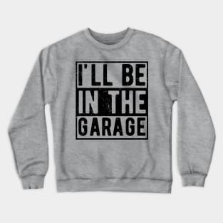 Ill Be In The Garage mechanical engineering Crewneck Sweatshirt